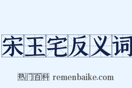 宋玉宅反义词是什么意思的图片